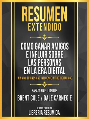 cover image of Resumen Extendido--Como Ganar Amigos E Influir Sobre Las Personas En La Era Digital (Winning Friends and Influence In the Digital Age)--Basado En El Libro De Brent Cole Y Dale Carnegie